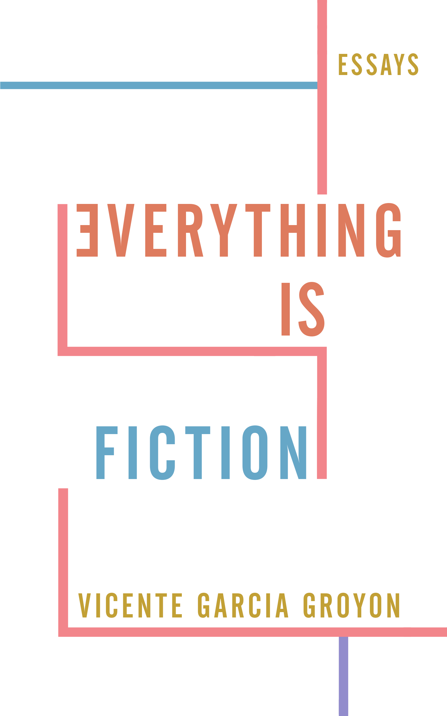 Book cover of Everything Is Fiction: Essays by Vicente Garcia Groyon
